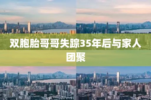 双胞胎哥哥失踪35年后与家人团聚