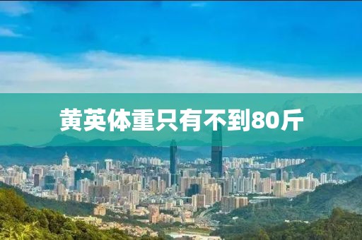 黄英体重只有不到80斤