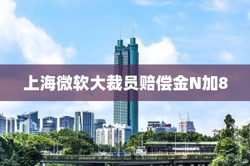 上海微软大裁员赔偿金N加8