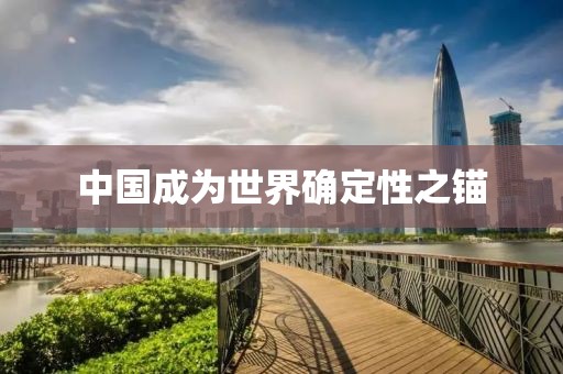 中国成为世界确定性之锚