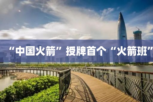 “中国火箭”授牌首个“火箭班”