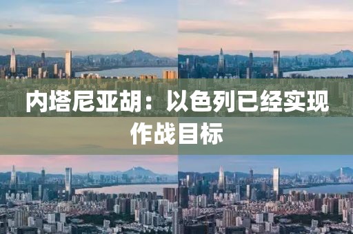 内塔尼亚胡:以色列已经实现作战目标
