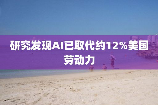 研究发现AI已取代约12%美国劳动力