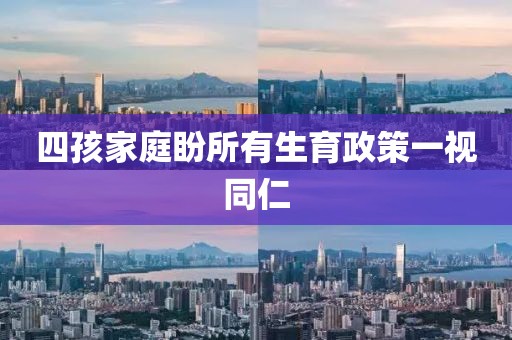 四孩家庭盼所有生育政策一视同仁