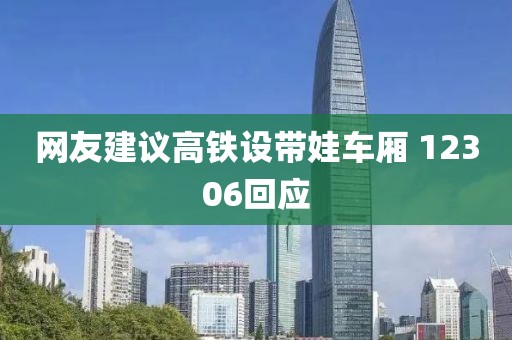 网友建议高铁设带娃车厢 12306回应