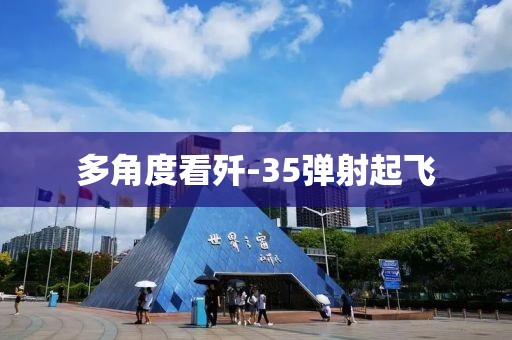 多角度看歼-35弹射起飞