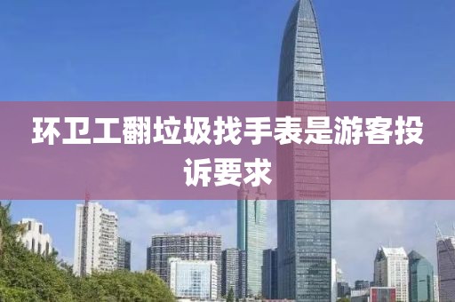 环卫工翻垃圾找手表是游客投诉要求