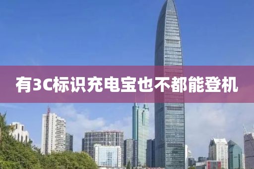 有3C标识充电宝也不都能登机 有3C标识充电宝也不都能登机