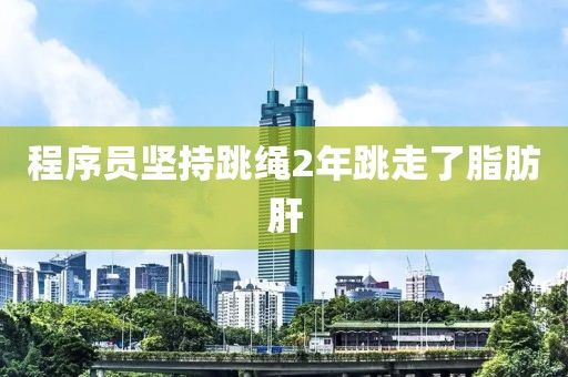 程序员坚持跳绳2年跳走了脂肪肝