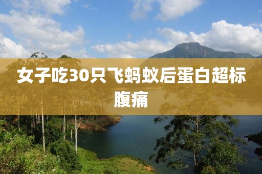 女子吃30只飞蚂蚁后蛋白超标腹痛