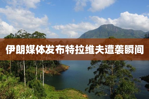 伊朗媒体发布特拉维夫遭袭瞬间