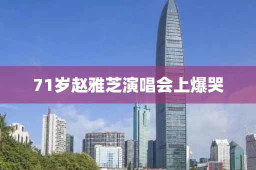 71岁赵雅芝演唱会上爆哭
